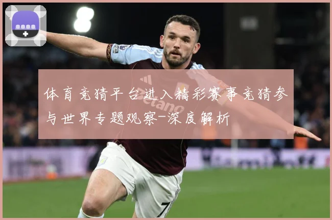 体育竞猜平台进入精彩赛事竞猜参与世界专题观察-深度解析