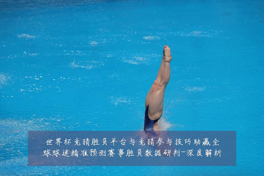 世界杯竞猜胜负平台与竞猜参与技巧助赢全球球迷精准预测赛事胜负数据研判-深度解析