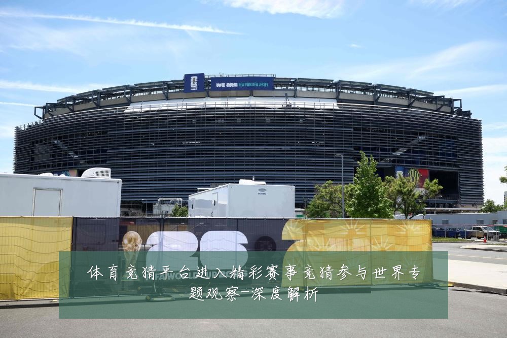 体育竞猜平台进入精彩赛事竞猜参与世界专题观察-深度解析