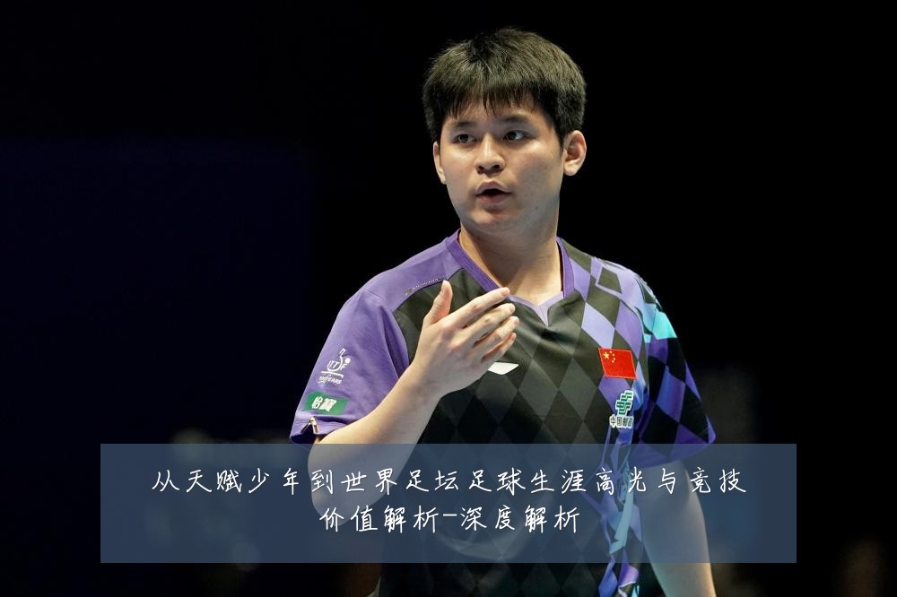 从天赋少年到世界足坛足球生涯高光与竞技价值解析-深度解析